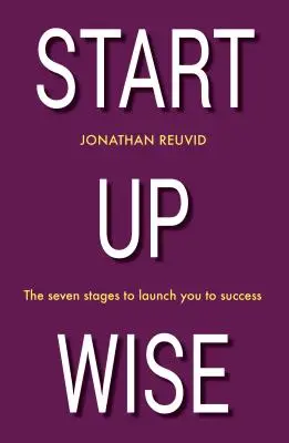 Start Up Wise: Su guía paso a paso para las siete etapas del éxito - Start Up Wise: Your Step-By-Step Guide to the Seven Stages of Success