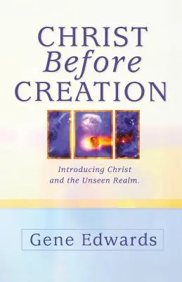 Cristo antes de la creación: Cristo antes de la creación: Cristo y lo invisible - Christ Before Creation: Introducing Christ and the Unseen Realm