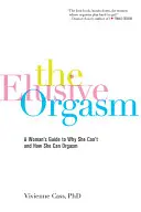 El escurridizo orgasmo: Guía de la mujer sobre por qué no puede y cómo puede tener un orgasmo - The Elusive Orgasm: A Woman's Guide to Why She Can't and How She Can Orgasm