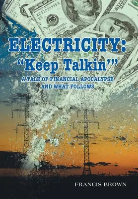 Electricidad: Keep Talkin': Una historia de apocalipsis financiero y lo que le sigue - Electricity: Keep Talkin': A Tale of Financial Apocalypse and What Follows