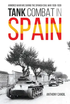 Combate de tanques en España: La guerra blindada durante la Guerra Civil española 1936-1939 - Tank Combat in Spain: Armored Warfare During the Spanish Civil War 1936-1939