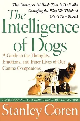 La inteligencia de los perros: Guía de los pensamientos, las emociones y la vida interior de nuestros compañeros caninos - The Intelligence of Dogs: A Guide to the Thoughts, Emotions, and Inner Lives of Our Canine Companions