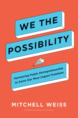 Nosotros, la posibilidad: Aprovechar el espíritu empresarial público para resolver nuestros problemas más urgentes - We the Possibility: Harnessing Public Entrepreneurship to Solve Our Most Urgent Problems