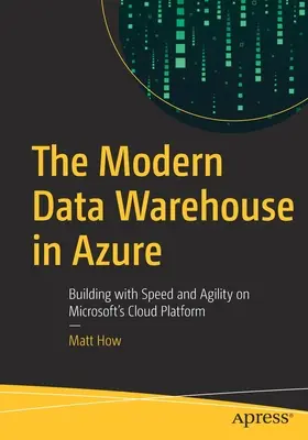 El almacén de datos moderno en Azure: Construir con velocidad y agilidad en la plataforma en la nube de Microsoft - The Modern Data Warehouse in Azure: Building with Speed and Agility on Microsoft's Cloud Platform