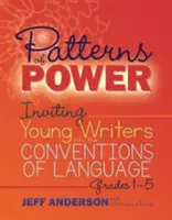 Patterns of Power: Inviting Young Writers Into the Conventions of Language, Grados 1-5 - Patterns of Power: Inviting Young Writers Into the Conventions of Language, Grades 1-5