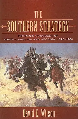 La estrategia del Sur: La conquista británica de Carolina del Sur y Georgia, 1775-1780 - The Southern Strategy: Britain's Conquest of South Carolina and Georgia, 1775-1780