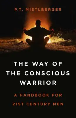 El camino del guerrero consciente: Manual para hombres del siglo XXI - The Way of the Conscious Warrior: A Handbook for 21st Century Men