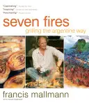 Siete fuegos: Asar a la argentina - Seven Fires: Grilling the Argentine Way