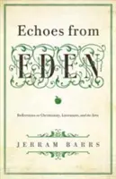 Ecos del Edén: Reflexiones sobre el cristianismo, la literatura y las artes - Echoes of Eden: Reflections on Christianity, Literature, and the Arts