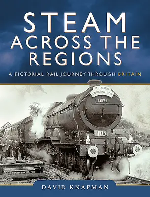 Steam Across the Regions: Un viaje pictórico en tren por Gran Bretaña - Steam Across the Regions: A Pictorial Rail Journey Through Britain