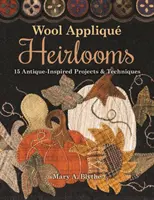 Wool Appliqu Heirlooms: 15 Proyectos y Técnicas Inspirados en la Antigüedad - Wool Appliqu Heirlooms: 15 Antique-Inspired Projects & Techniques