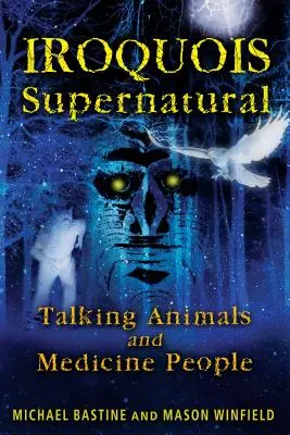 Iroquois Sobrenatural: Animales parlantes y curanderos - Iroquois Supernatural: Talking Animals and Medicine People