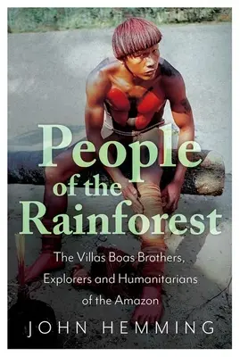 Gente de la selva: Los hermanos Villas Boas, exploradores y humanitarios del Amazonas - People of the Rainforest: The Villas Boas Brothers, Explorers and Humanitarians of the Amazon