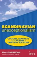 Unexcepcionalismo escandinavo - Cultura, mercados y el fracaso del socialismo de tercera vía - Scandinavian Unexceptionalism - Culture, Markets and the Failure of Third-Way Socialism