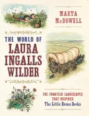 El mundo de Laura Ingalls Wilder: Los paisajes fronterizos que inspiraron los libros de La casita - The World of Laura Ingalls Wilder: The Frontier Landscapes That Inspired the Little House Books