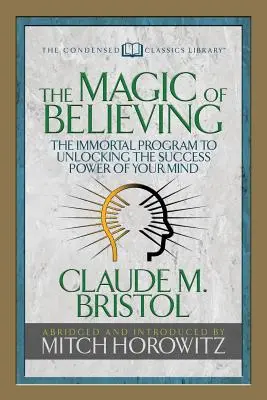 La Magia de Creer (Clásicos Condensados): El Programa Inmortal Para Desbloquear El Poder Del Éxito De Tu Mente - The Magic of Believing (Condensed Classics): The Immortal Program to Unlocking the Success-Power of Your Mind