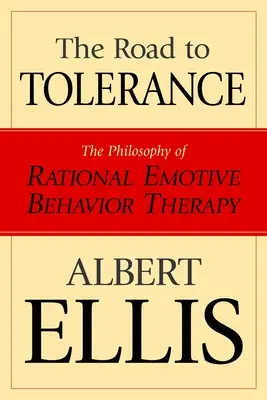 El camino hacia la tolerancia: La filosofía de la Terapia Racional Emotiva Conductual - The Road To Tolerance: The Philosophy Of Rational Emotive Behavior Therapy