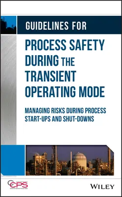 Directrices para la seguridad de procesos durante el modo de funcionamiento transitorio: Gestión de riesgos durante los arranques y paradas de procesos - Guidelines for Process Safety During the Transient Operating Mode: Managing Risks During Process Start-Ups and Shut-Downs