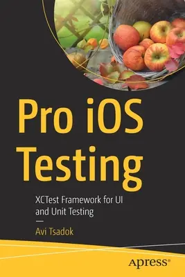 Pro IOS Testing: Xctest Framework for Ui and Unit Testing (Marco Xctest para pruebas unitarias y de interfaz de usuario) - Pro IOS Testing: Xctest Framework for Ui and Unit Testing