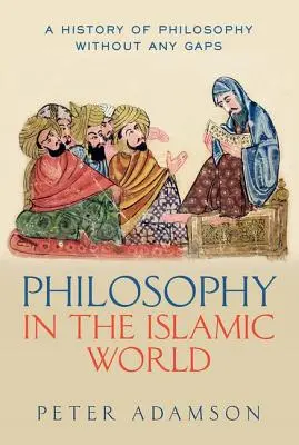 La filosofía en el mundo islámico: Historia de la filosofía sin fisuras, volumen 3 - Philosophy in the Islamic World: A History of Philosophy Without Any Gaps, Volume 3