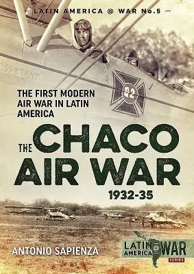 La Guerra Aérea del Chaco 1932-35: La primera guerra aérea moderna en América Latina - The Chaco Air War 1932-35: The First Modern Air War in Latin America