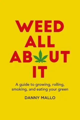 Weed All about It: Una guía para cultivar, liar, fumar y comer tu hierba verde - Weed All about It: A Guide to Growing, Rolling, Smoking, and Eating Your Green