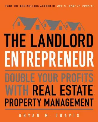 El Empresario Arrendador: Duplique sus beneficios con la gestión de propiedades inmobiliarias - The Landlord Entrepreneur: Double Your Profits with Real Estate Property Management