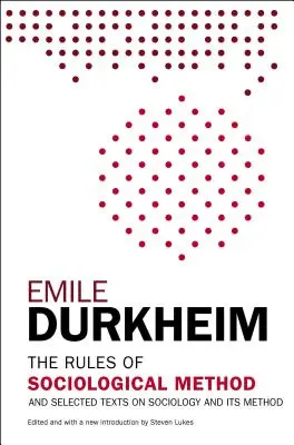 Las reglas del método sociológico: Y textos escogidos sobre la sociología y su método - The Rules of Sociological Method: And Selected Texts on Sociology and Its Method