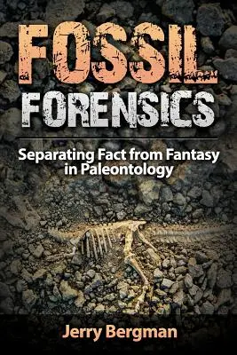 La ciencia forense de los fósiles: Separar la realidad de la fantasía en paleontología - Fossil Forensics: Separating Fact from Fantasy in Paleontology