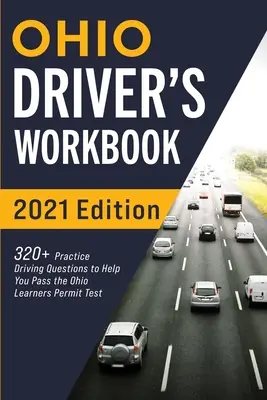 Libro de ejercicios del conductor de Ohio: Más de 320 preguntas de práctica de manejo para ayudarle a aprobar el examen de permiso de aprendiz de Ohio - Ohio Driver's Workbook: 320+ Practice Driving Questions to Help You Pass the Ohio Learner's Permit Test