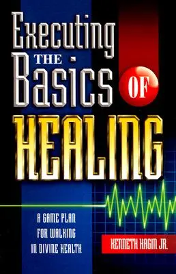 Ejecutando los Fundamentos de la Sanación: Un Plan de Juego para Caminar en la Salud Divina - Executing the Basics of Healing: A Game Plan for Walking in Divine Health