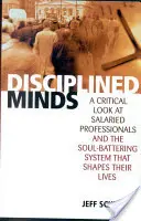 Mentes disciplinadas: Una mirada crítica a los profesionales asalariados y al sistema que destroza sus almas y moldea sus vidas - Disciplined Minds: A Critical Look at Salaried Professionals and the Soul-Battering System That Shapes Their Lives