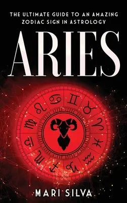 Aries: La Guía Definitiva de un Asombroso Signo Zodiacal en Astrología - Aries: The Ultimate Guide to an Amazing Zodiac Sign in Astrology