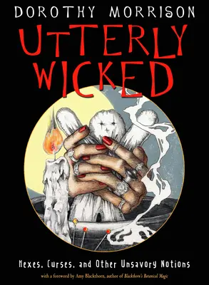 Totalmente perverso: Maleficios, maldiciones y otras nociones desagradables - Utterly Wicked: Hexes, Curses, and Other Unsavory Notions