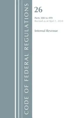 Code of Federal Regulations, Title 26 Internal Revenue 300-499, Revisado a partir del 1 de abril de 2018 (Oficina del Registro Federal (EE.UU.)) - Code of Federal Regulations, Title 26 Internal Revenue 300-499, Revised as of April 1, 2018 (Office Of The Federal Register (U.S.))