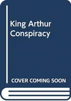 La conspiración del Rey Arturo - Cómo un príncipe escocés se convirtió en un héroe mítico - King Arthur Conspiracy - How a Scottish Prince Became a Mythical Hero