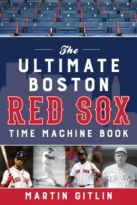 La máquina del tiempo de los Boston Red Sox - The Ultimate Boston Red Sox Time Machine Book