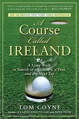 Un curso llamado Irlanda: Una larga caminata en busca de un país, una pinta y el próximo tee - A Course Called Ireland: A Long Walk in Search of a Country, a Pint, and the Next Tee