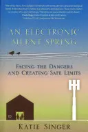 La primavera silenciosa electrónica: Afrontar los peligros y crear límites seguros - The Electronic Silent Spring: Facing the Dangers and Creating Safe Limits