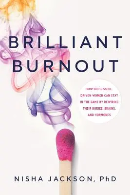 Brilliant Burnout: Cómo las mujeres exitosas y emprendedoras pueden seguir en el juego recableando sus cuerpos, cerebros y hormonas - Brilliant Burnout: How Successful, Driven Women Can Stay in the Game by Rewiring Their Bodies, Brains, and Hormones