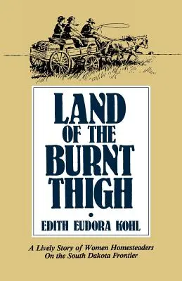 La tierra del muslo quemado: Una animada historia de mujeres granjeras en la frontera de Dakota del Sur - Land of the Burnt Thigh: A Lively Story of Women Homesteaders on the South Dakota Frontier