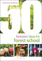 50 ideas fantásticas para la escuela en el bosque - 50 Fantastic Ideas for Forest School