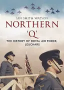 Northern 'q': La historia de la Royal Air Force, Leuchars - Northern 'q': The History of Royal Air Force, Leuchars