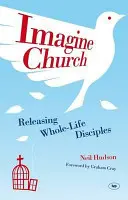 Imagine Church: Cómo liberar discípulos dinámicos cotidianos - Imagine Church: Releasing Dynamic Everyday Disciples