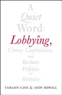 Una palabra silenciosa: Lobbying, Crony Capitalism and Broken Politics in Britain (Grupos de presión, capitalismo de amiguetes y política rota en Gran Bretaña) - A Quiet Word: Lobbying, Crony Capitalism and Broken Politics in Britain