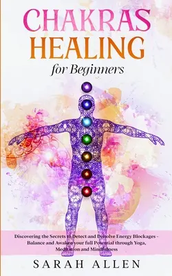 Curación de los Chakras para Principiantes: Descubriendo los Secretos para Detectar y Disolver los Bloqueos Energéticos - Equilibra y Despierta todo tu Potencial a través del Yoga, - Chakras Healing for Beginners: Discovering the Secrets to Detect and Dissolve Energy Blockages - Balance and Awaken your full Potential through Yoga,