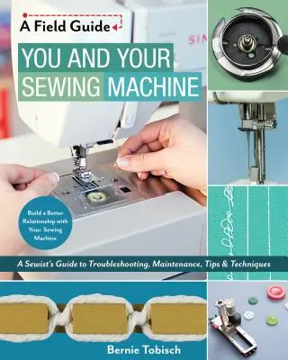 Tú y tu máquina de coser: Guía del costurero para la resolución de problemas, mantenimiento, consejos y técnicas - You and Your Sewing Machine: A Sewist's Guide to Troubleshooting, Maintenance, Tips & Techniques