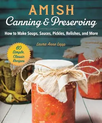 Conservas Amish: Cómo hacer sopas, salsas, encurtidos, condimentos y mucho más - Amish Canning & Preserving: How to Make Soups, Sauces, Pickles, Relishes, and More