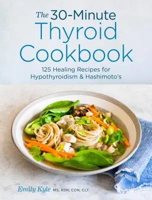 El Libro de Cocina de 30 Minutos para la Tiroides: 125 recetas curativas para el hipotiroidismo y la enfermedad de Hashimoto - The 30-Minute Thyroid Cookbook: 125 Healing Recipes for Hypothyroidism and Hashimoto's