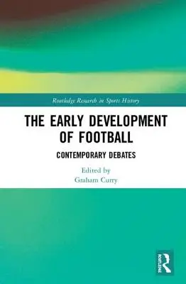 El desarrollo temprano del fútbol: Debates contemporáneos - The Early Development of Football: Contemporary Debates
